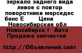 зеркало заднего вида левое,с повтор поворотника,мерседес бенс Е 210 › Цена ­ 2 500 - Новосибирская обл., Новосибирск г. Авто » Продажа запчастей   